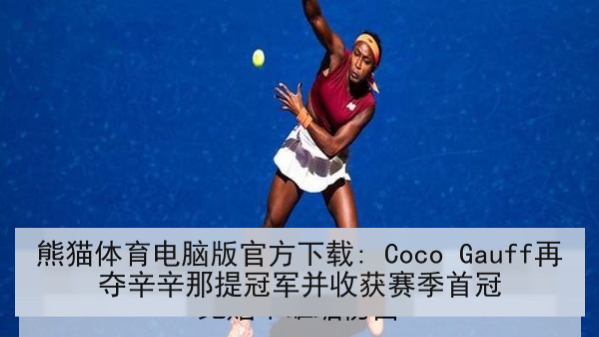 熊猫体育电脑版官方下载: Coco Gauff再夺辛辛那提冠军并收获赛季首冠